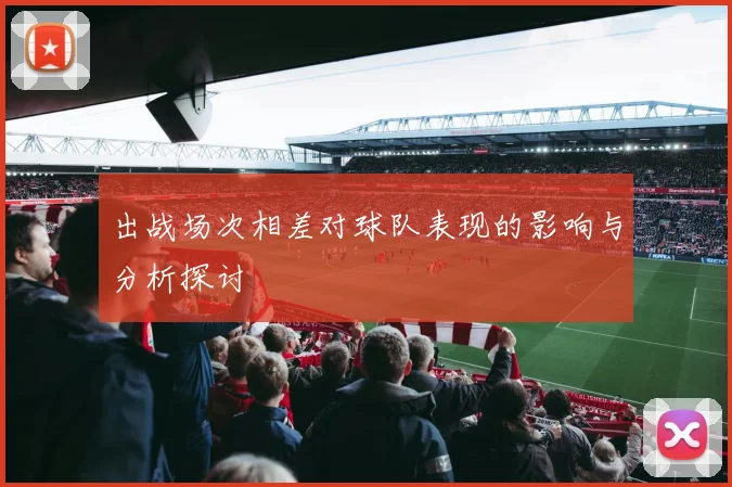 出战场次相差对球队表现的影响与分析探讨