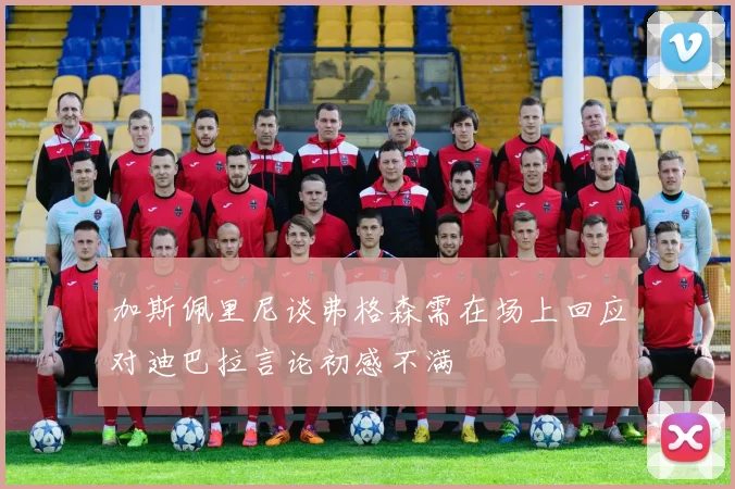加斯佩里尼谈弗格森需在场上回应对迪巴拉言论初感不满