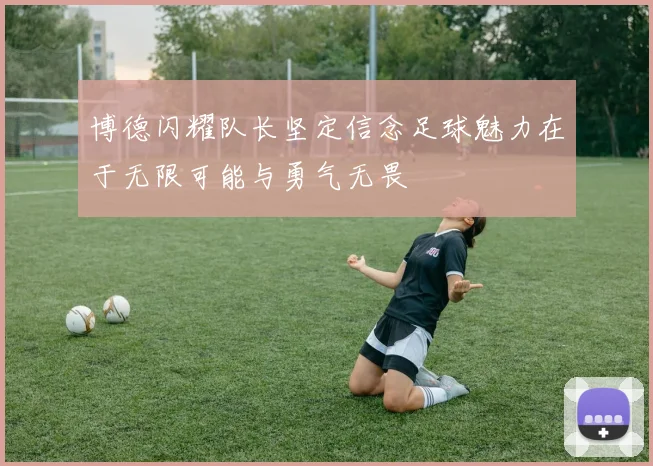 博德闪耀队长坚定信念足球魅力在于无限可能与勇气无畏