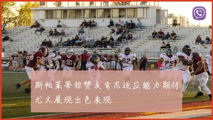 斯帕莱蒂称赞麦肯尼适应能力期待尤文展现出色表现