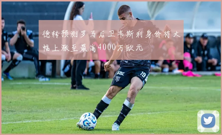 德转预测罗马后卫韦斯利身价将大幅上涨至最高4000万欧元